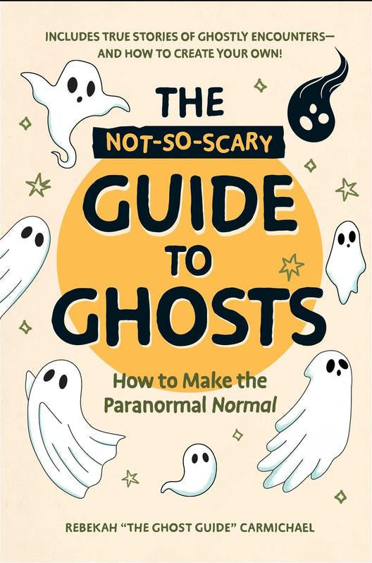 The Not-So-Scary Guide to Ghosts: How to Make the Paranormal Normal
